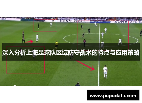 深入分析上海足球队区域防守战术的特点与应用策略