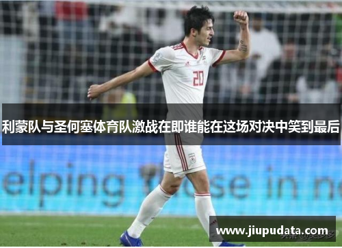 利蒙队与圣何塞体育队激战在即谁能在这场对决中笑到最后