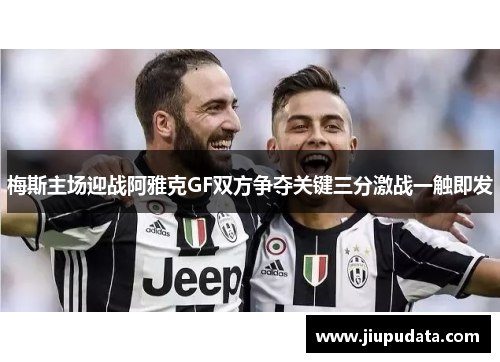 梅斯主场迎战阿雅克GF双方争夺关键三分激战一触即发